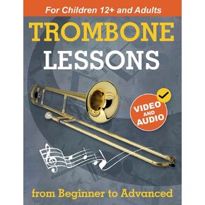 Trombone Lessons from Beginner to Advanced: Beginner Trombone for Teens and Adults with 15 Songs. First Book Step by Step