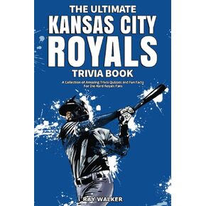 The Ultimate Kansas City Royals Trivia Book: مجموعة من اختبارات التوافه المذهلة والحقائق الممتعة لمشجعي Royals المميت!