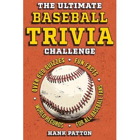 The Ultimate Baseball Trivia Challenge: Over 600 Quiz Questions for Die-Hard Baseball Fans