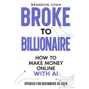 Broke to Billionaire: How to Make Money Online with Ai