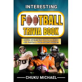 Interesting Football Trivia Book: 550 Entertaining Football Trivia Questions and Answers Created Around Football History, Rules, Court Actions.