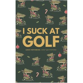 I SUCK AT GOLF Notebook - Funny Golf Lined Journal - Golf Gifts for Men Unique & Inspirational Gifts for Golfers - Christmas Golfing Gifts - 142 Lined Pages With Golf Quotes