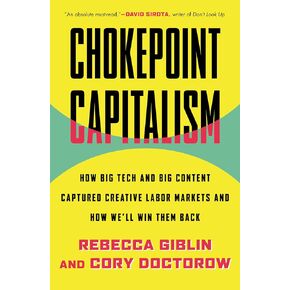 Chokepoint Capitalism: How Big Tech and Big Content Captured Creative Labor Markets and How We'll Win Them Back