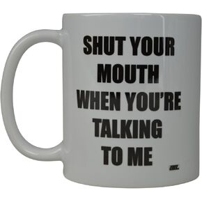 Rogue River Tactical Funny Sarcastic Coffee Mug Shut Your Mouth When You're Talking To Me Novelty Cup Gift Men Women Office Boss Coworkers