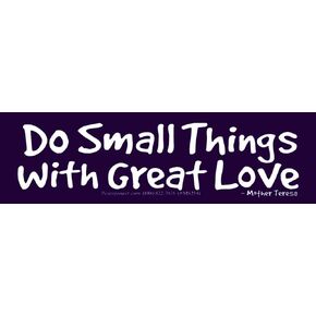 Do Small Things with Great Love ~ Mother Teresa - Small Bumper Sticker/Decal (5.75" X 1.75")