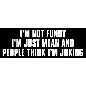 I'm Not Funny I'm Just Mean and People Think I'm Joking Bumper Sticker (Funny Rude Jerk Vinyl Decal for car Truck Van (3 x 8 inch)