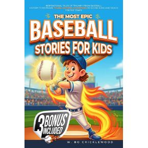 The Most Epic Baseball Stories for Kids: Inspirational Tales of Triumph from Baseball History to Motivate Young Aspiring Champions to Score Runs and Reach for the Stars!