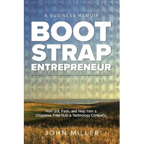 Bootstrap Entrepreneur: How Grit, Faith, and Help From a Chippewa Tribe Built a Technology Company