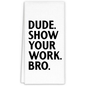 Show Your Work Bro Funny Kitchen Towels, Funny Gifts for Men Teen Boys Hand Towels, Funny Work Gifts for Coworker, Gifts for Math Lovers, Funny Dish Towels with Sayings, 16x24 Inch