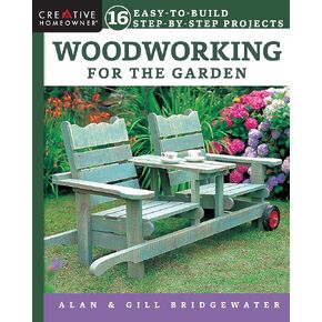 Woodworking for the Garden: 16 Easy-to-Build Step-by-Step Projects (Creative Homeowner) Easy-to-Follow Instructions for Trellises, Planters, Decking, Fences, Chairs, Tables, Sheds, Pergolas, and More