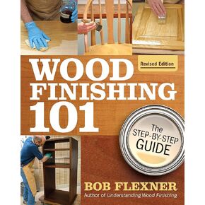 Wood Finishing 101, Revised Edition: The Step-By-Step Guide (Fox Chapel Publishing) Simple Finishes with Beginner-Friendly Instructions, Photos, Helpful Tips, and Advice for Woodworkers and Hobbyists