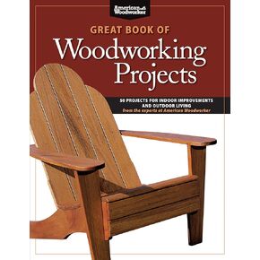 Great Book of Woodworking Projects: 50 Projects for Indoor Improvements and Outdoor Living from the Experts at American Woodworker (Fox Chapel ... Every Room (American Woodworker (Paperback))