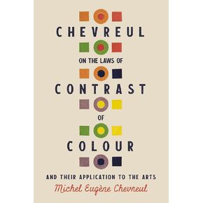 Chevreul on the Laws of Contrast of Colour: And Their Application to the Arts
