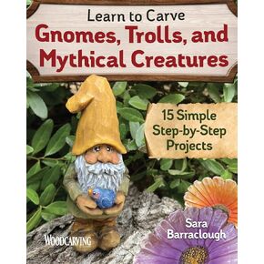 Learn to Carve Gnomes, Trolls, and Mythical Creatures: 15 Simple Step-by-Step Projects (Fox Chapel Publishing) Woodcarving Plans & Instructions for a Unicorn, Wizard, Dragon, Elf, Toad, Owl, and More