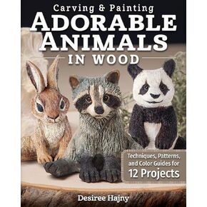 Carving & Painting Adorable Animals in Wood: Techniques, Patterns, and Color Guides for 12 Projects (Fox Chapel Publishing) Templates, Hair Tracts, & Painting Tips for Shelf Sitters; Wolf, Fox, & More
