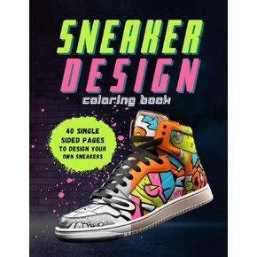Sneaker Design Coloring Book: Sneakerheads, Unleash Your Creativity and Style Your Own Kicks!