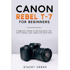 Canon Rebel T-7 للمبتدئين: دليل المبتدئين للتعرف على كاميرا DSLR الخاصة بك ، والعدسات ، والمرشحات والمزيد (DSLRs للمبتدئين)