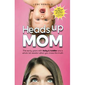 Heads Up Mom: The early years with baby and toddler are a whole lot sweeter when you know the truth