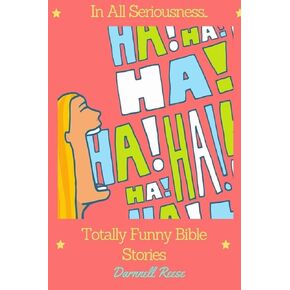 In All Seriousness...Totally Funny Bible Stories