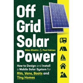 Off Grid Solar Power: كيفية تصميم وتثبيت نظام شمسي للهاتف المحمول للربح الراكية والشاحنات والقوارب والمنازل الصغيرة (الطاقة الشمسية DIY)