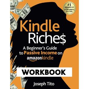 Kindle Riches Workbook: The Ultimate Action Guide to Self-Publishing & Passive Income on Amazon Kindle (Kindle Riches Series)