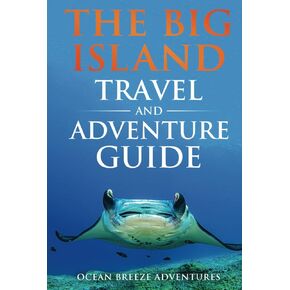 The Big Island Travel and Adventure Guide: The Ultimate Shortcut to Thrills, Beauty, Culture, and Authentic Experiences (Travel and Adventure Guides)