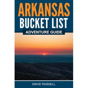 Arkansas Bucket List Adventure Guide: Explore 100 Offbeat Destinations You Must Visit!