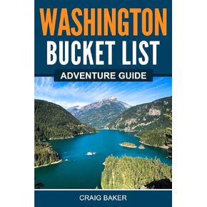 Washington Bucket List Adventure Guide: Explore 100 Offbeat Destinations You Must Visit!