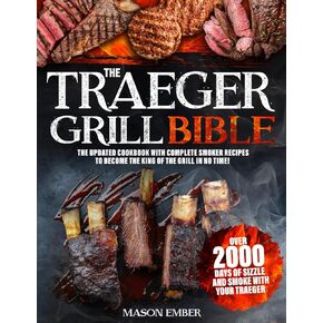 The Traeger Grill Bible: Over 2000 days of sizzle and smoke with your Traeger. The updated cookbook with complete smoker recipes to become the king of the grill in no time!