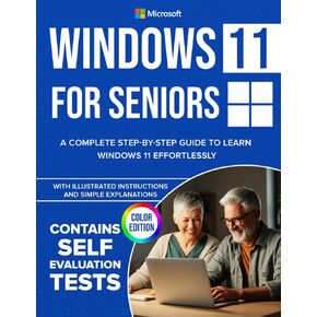 Windows 11 for Seniors: A Complete Step-by-Step Guide to Learn Windows Effortlessly, with Illustrated Instructions and Simple Explanations. COLOR EDITION