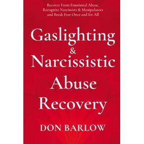 Gaslighting & Narcissistic Abuse Recovery: Recover from Emotional Abuse, Recognize Narcissists & Manipulators and Break Free Once and for All