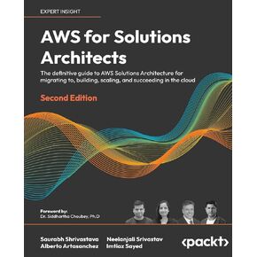AWS for Solutions Architects: The definitive guide to AWS Solutions Architecture for migrating to, building, scaling, and succeeding in the cloud, 2nd Edition