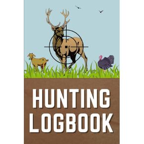 Hunting Logbook: Simple Hunting Log Book Journal Guide For Hunters to Record and Keep Track Of Their Hunting (Hunting Journal Notebook)