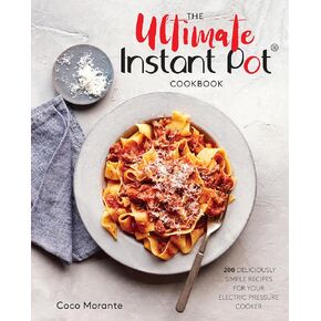 The Ultimate Instant Pot Cookbook: 200 Deliciously Simple Recipes for Your Electric Pressure Cooker