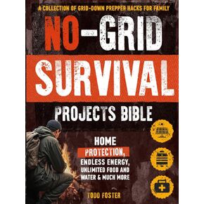 No-Grid Survival Projects Bible: A Collection of Grid-Down Prepper Hacks for Family and Home Protection, Endless Energy, Unlimited Food and Water & Much More (Foster Survival Series)