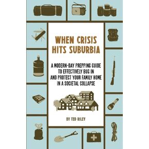 عندما تضرب Crisis Suburbia: دليل مبدئي في العصر الحديث لتلقيح منزل عائلتك وحمايته بشكل فعال في انهيار اجتماعي (ضاحية تستعد للعائلة الحديثة للتحضير لأي أزمة)