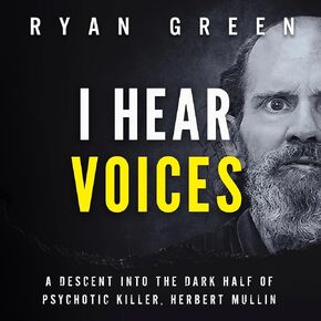 I Hear Voices: A Descent into the Dark Half of Psychotic Killer, Herbert Mullin (True Crime)
