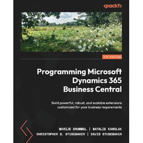 Programming Microsoft Dynamics 365 Business Central: Build powerful, robust, and scalable extensions customized for your business requirements
