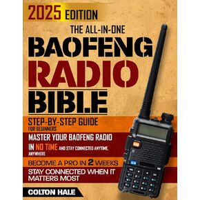 The All-in-One Baofeng Radio Bible: Step-By-Step Guide for Beginners – Master Your Baofeng Radio in No Time and Stay Connected Anytime, Anywhere | From Daily Use to Emergencies