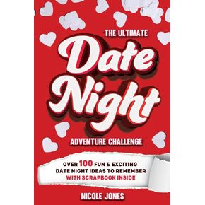 The Ultimate Date Night Adventure Challenge: Over 100 Fun & Exciting Date Night Ideas To Remember With Scrapbook Inside