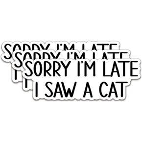 (3Pcs) Sorry I'm Late I Saw A Cat Sticker Quotes Funny Stickers Decal Waterproof Vinyl Stickers Adult for Laptop Kindle Car Tumbler Water Bottle Mug Phone Notebook Helmet - Size 3"x1.1"