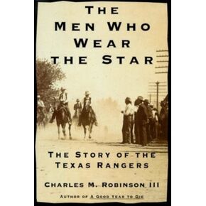The Men Who Wear the Star: The Story of the Texas Rangers
