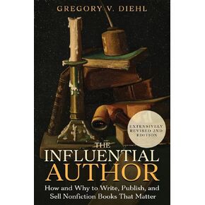 The Influential Author: How and Why to Write, Publish, and Sell Nonfiction Books that Matter