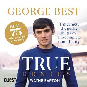 George Best: True Genius: The Games, the Goals, the Glory. The Complete Untold Story.