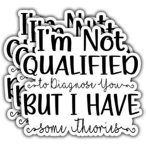 (3PCS) I'm Not Qualified to Diagnose You, But I Have Some Theories Sticker. Funny Humor Sassy Quote, Waterproof Vinyl Decal for Water Bottles, Books, Laptops, Phones, Tumblers, Size 3 x 3 Inch