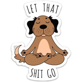 Let That Shit Go Sticker Meditating Dog Funny Vinyl 4" x 3" for Laptop Water Bottle Phone car