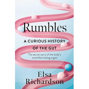 Rumbles: A Curious History of the Gut: The Secret Story of the Body's Most Fascinating Organ