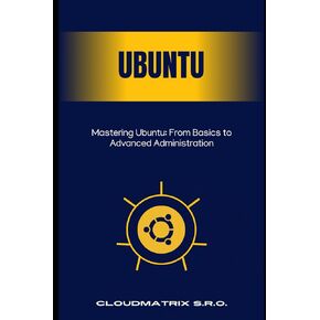Mastering Ubuntu: From Basics to Advanced Administration