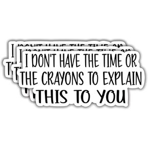 (3Pcs) I Don't Have The Time Or The Crayons to Explain This to You Sticker, Funny Quotes Vinyl Stickers Decorate for Water Bottles, Books, Laptops, Phones, Tumblers, Size 1.4 x 3 Inch