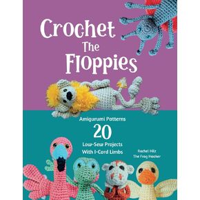 Crochet The Floppies: Amigurumi Patterns 20 Low-Sew Projects with I-Cord Limbs